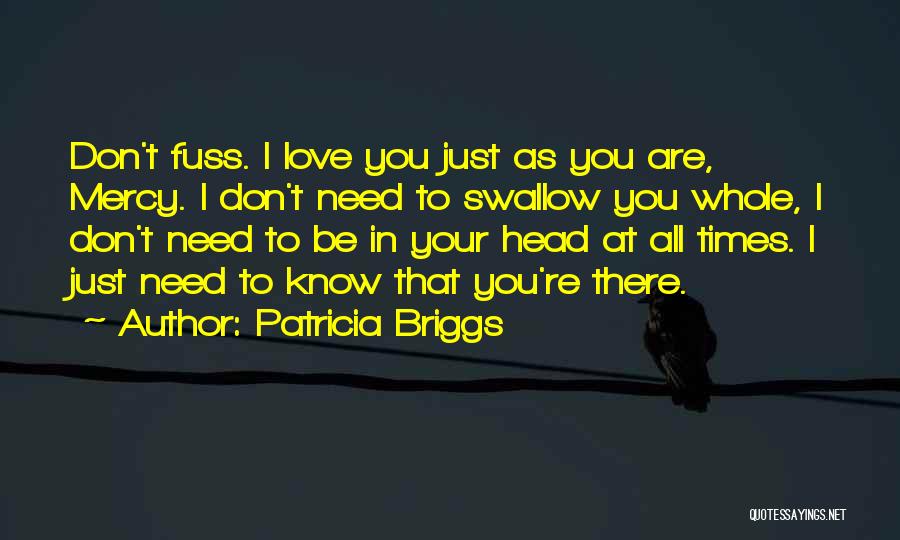Patricia Briggs Quotes: Don't Fuss. I Love You Just As You Are, Mercy. I Don't Need To Swallow You Whole, I Don't Need