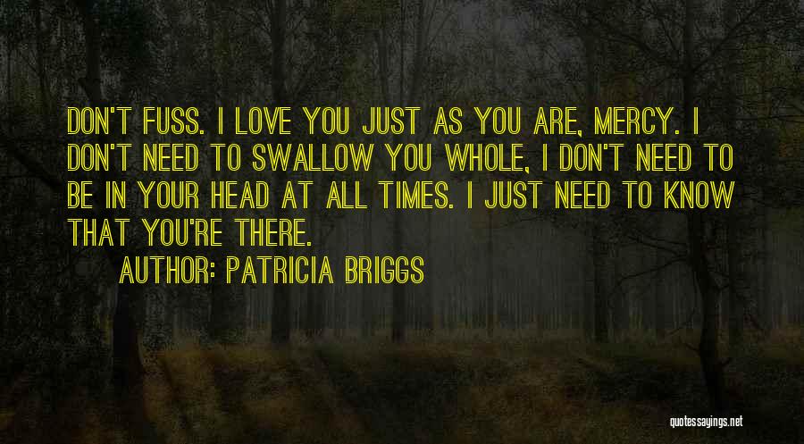 Patricia Briggs Quotes: Don't Fuss. I Love You Just As You Are, Mercy. I Don't Need To Swallow You Whole, I Don't Need