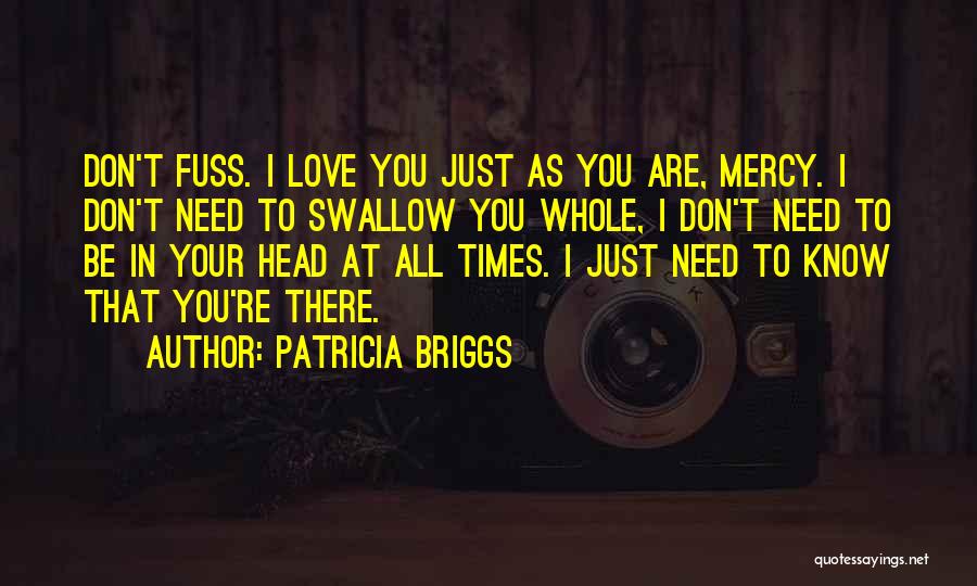 Patricia Briggs Quotes: Don't Fuss. I Love You Just As You Are, Mercy. I Don't Need To Swallow You Whole, I Don't Need
