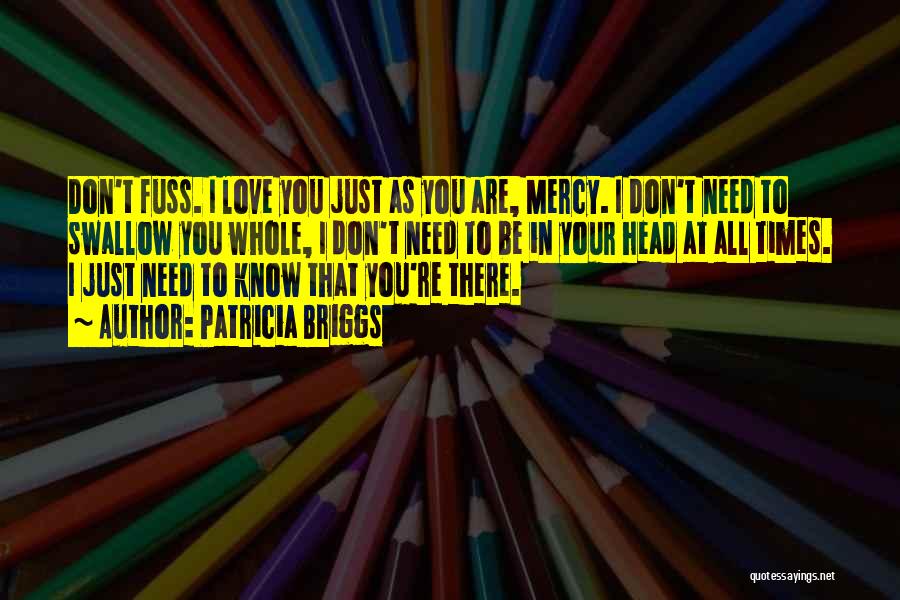 Patricia Briggs Quotes: Don't Fuss. I Love You Just As You Are, Mercy. I Don't Need To Swallow You Whole, I Don't Need