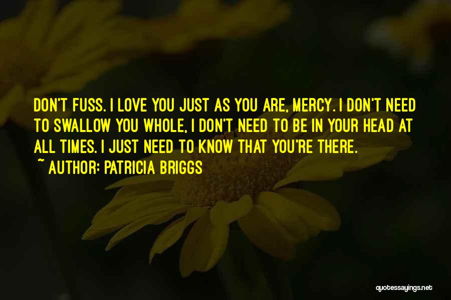 Patricia Briggs Quotes: Don't Fuss. I Love You Just As You Are, Mercy. I Don't Need To Swallow You Whole, I Don't Need