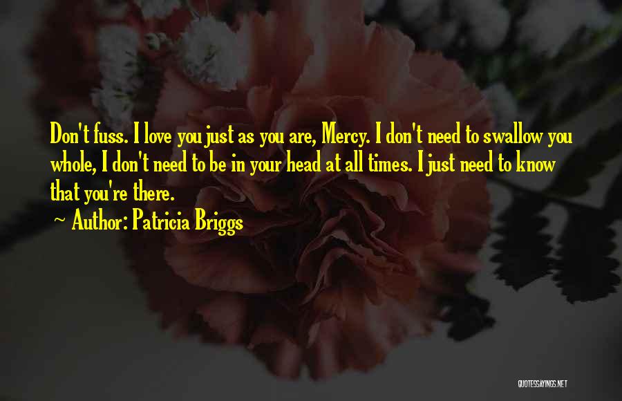 Patricia Briggs Quotes: Don't Fuss. I Love You Just As You Are, Mercy. I Don't Need To Swallow You Whole, I Don't Need
