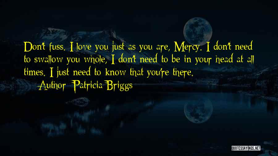 Patricia Briggs Quotes: Don't Fuss. I Love You Just As You Are, Mercy. I Don't Need To Swallow You Whole, I Don't Need