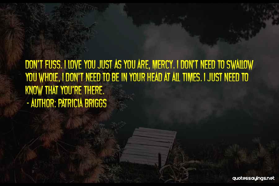 Patricia Briggs Quotes: Don't Fuss. I Love You Just As You Are, Mercy. I Don't Need To Swallow You Whole, I Don't Need