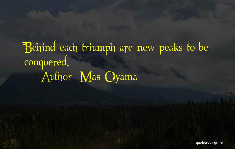 Mas Oyama Quotes: Behind Each Triumph Are New Peaks To Be Conquered.