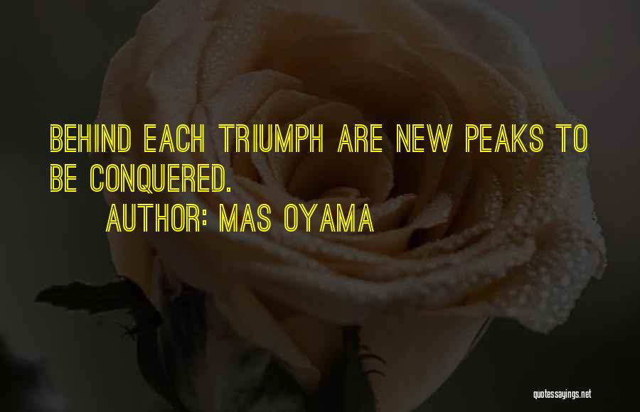 Mas Oyama Quotes: Behind Each Triumph Are New Peaks To Be Conquered.