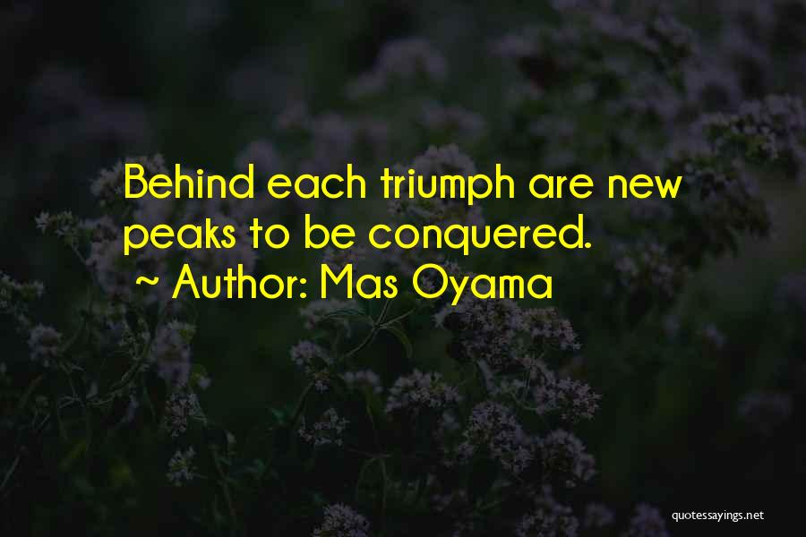 Mas Oyama Quotes: Behind Each Triumph Are New Peaks To Be Conquered.