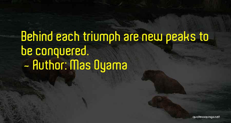 Mas Oyama Quotes: Behind Each Triumph Are New Peaks To Be Conquered.