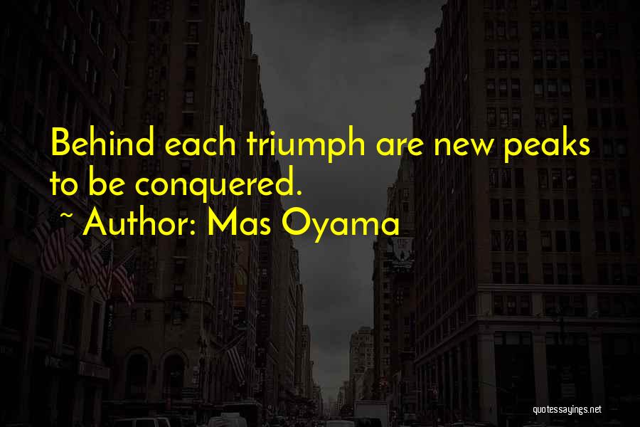 Mas Oyama Quotes: Behind Each Triumph Are New Peaks To Be Conquered.