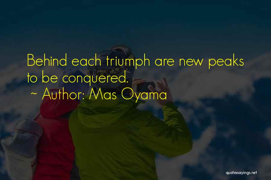 Mas Oyama Quotes: Behind Each Triumph Are New Peaks To Be Conquered.