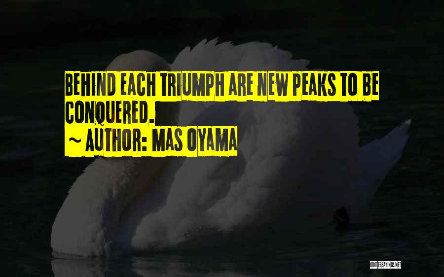 Mas Oyama Quotes: Behind Each Triumph Are New Peaks To Be Conquered.