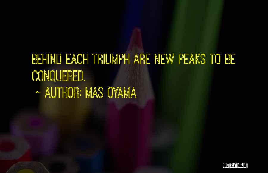 Mas Oyama Quotes: Behind Each Triumph Are New Peaks To Be Conquered.