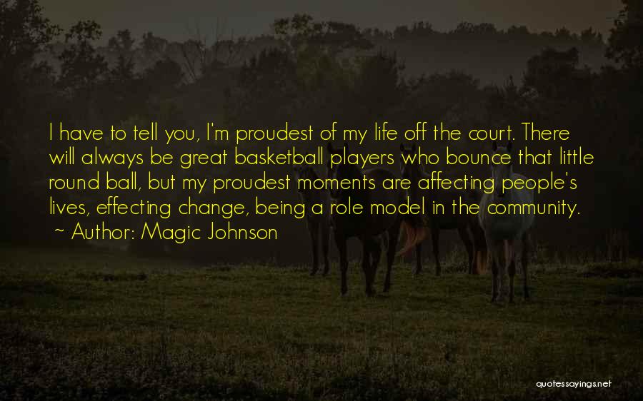 Magic Johnson Quotes: I Have To Tell You, I'm Proudest Of My Life Off The Court. There Will Always Be Great Basketball Players