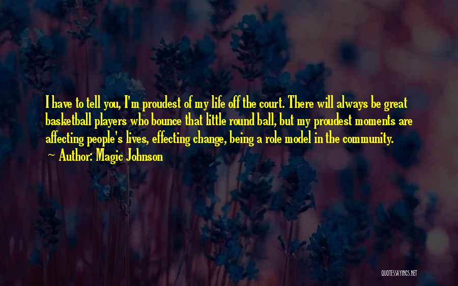 Magic Johnson Quotes: I Have To Tell You, I'm Proudest Of My Life Off The Court. There Will Always Be Great Basketball Players