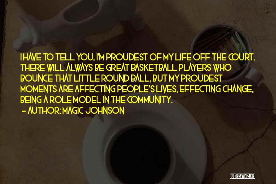 Magic Johnson Quotes: I Have To Tell You, I'm Proudest Of My Life Off The Court. There Will Always Be Great Basketball Players