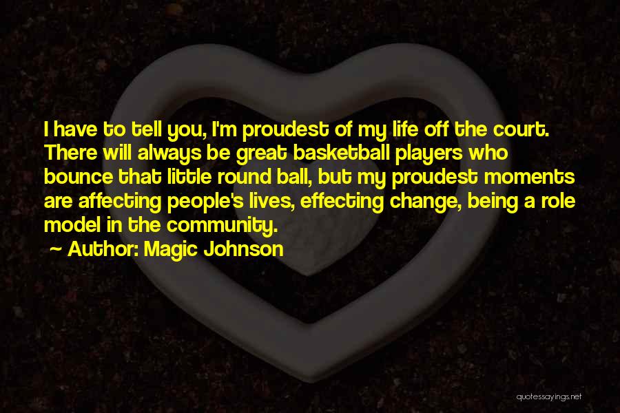 Magic Johnson Quotes: I Have To Tell You, I'm Proudest Of My Life Off The Court. There Will Always Be Great Basketball Players