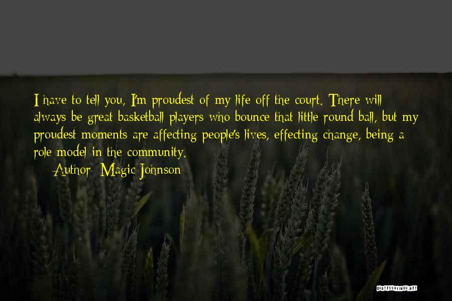 Magic Johnson Quotes: I Have To Tell You, I'm Proudest Of My Life Off The Court. There Will Always Be Great Basketball Players