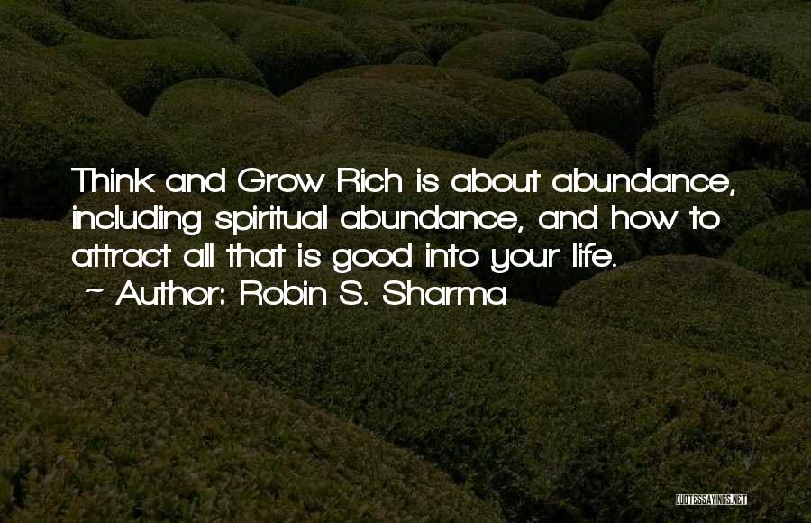 Robin S. Sharma Quotes: Think And Grow Rich Is About Abundance, Including Spiritual Abundance, And How To Attract All That Is Good Into Your