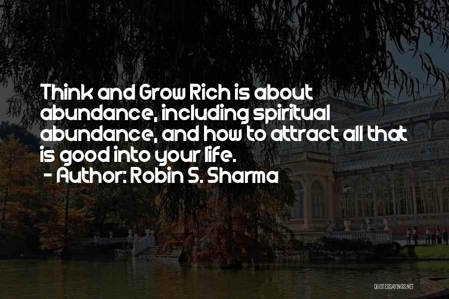 Robin S. Sharma Quotes: Think And Grow Rich Is About Abundance, Including Spiritual Abundance, And How To Attract All That Is Good Into Your
