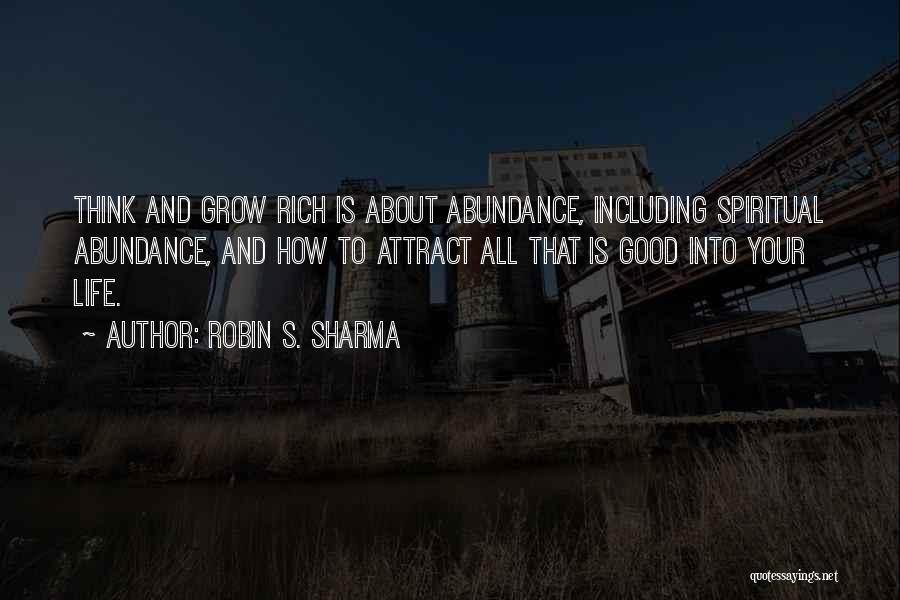 Robin S. Sharma Quotes: Think And Grow Rich Is About Abundance, Including Spiritual Abundance, And How To Attract All That Is Good Into Your