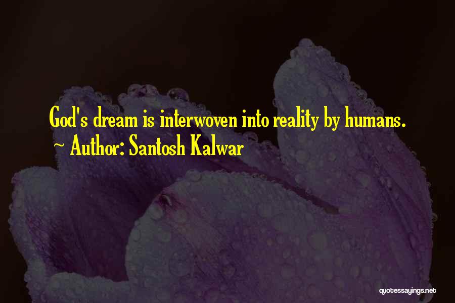 Santosh Kalwar Quotes: God's Dream Is Interwoven Into Reality By Humans.