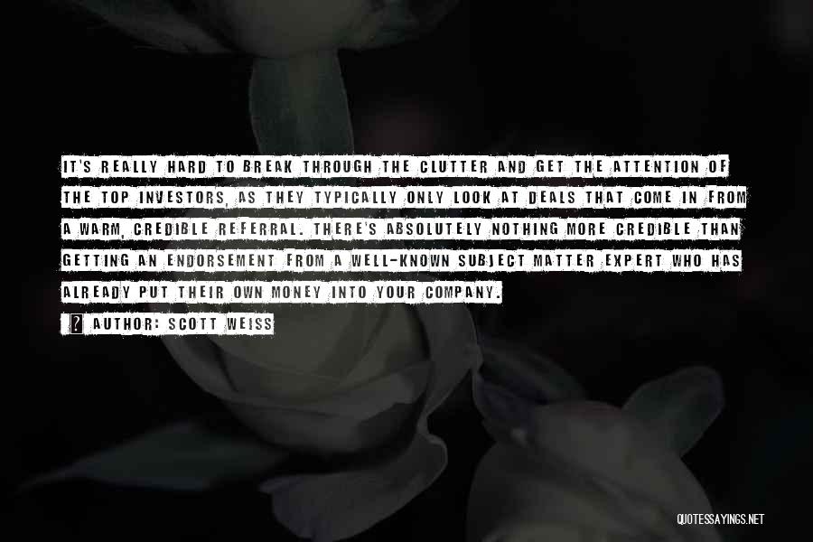 Scott Weiss Quotes: It's Really Hard To Break Through The Clutter And Get The Attention Of The Top Investors, As They Typically Only
