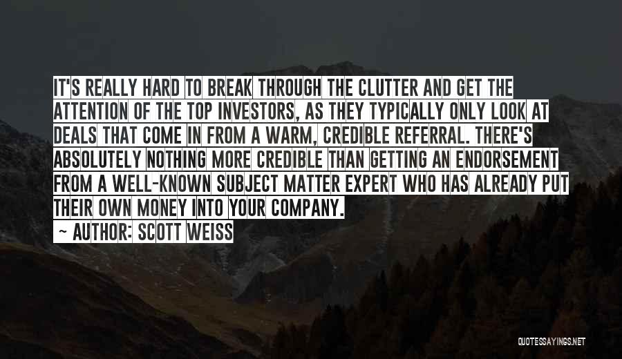 Scott Weiss Quotes: It's Really Hard To Break Through The Clutter And Get The Attention Of The Top Investors, As They Typically Only