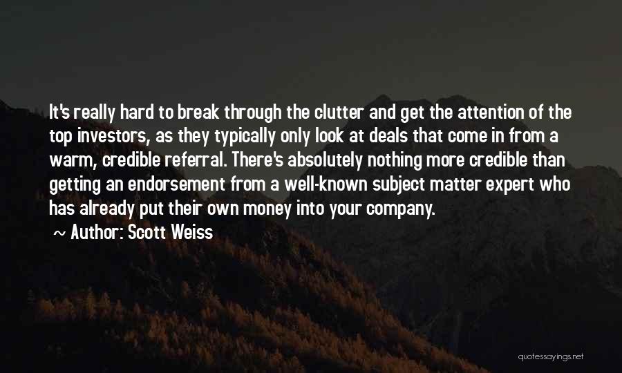 Scott Weiss Quotes: It's Really Hard To Break Through The Clutter And Get The Attention Of The Top Investors, As They Typically Only