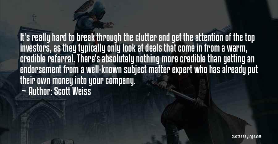 Scott Weiss Quotes: It's Really Hard To Break Through The Clutter And Get The Attention Of The Top Investors, As They Typically Only