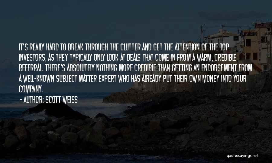 Scott Weiss Quotes: It's Really Hard To Break Through The Clutter And Get The Attention Of The Top Investors, As They Typically Only