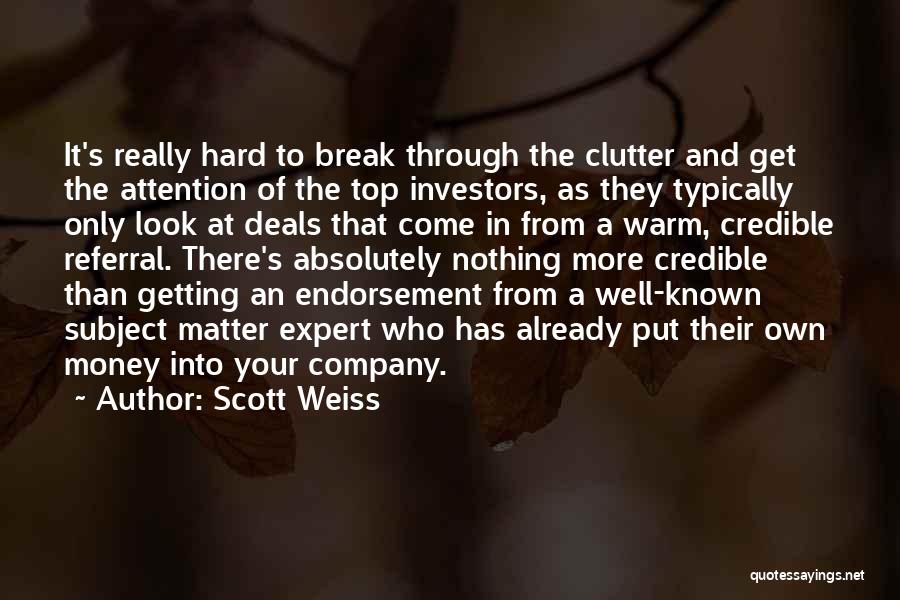 Scott Weiss Quotes: It's Really Hard To Break Through The Clutter And Get The Attention Of The Top Investors, As They Typically Only