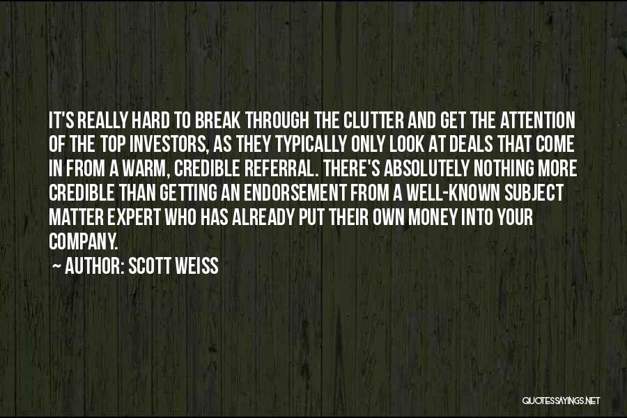 Scott Weiss Quotes: It's Really Hard To Break Through The Clutter And Get The Attention Of The Top Investors, As They Typically Only