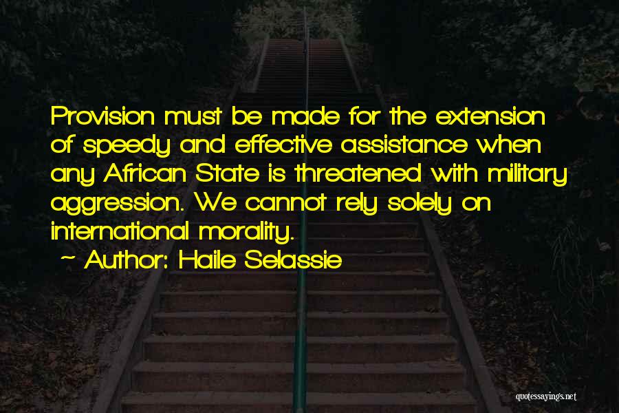 Haile Selassie Quotes: Provision Must Be Made For The Extension Of Speedy And Effective Assistance When Any African State Is Threatened With Military