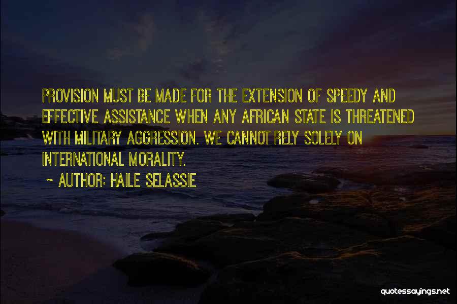 Haile Selassie Quotes: Provision Must Be Made For The Extension Of Speedy And Effective Assistance When Any African State Is Threatened With Military