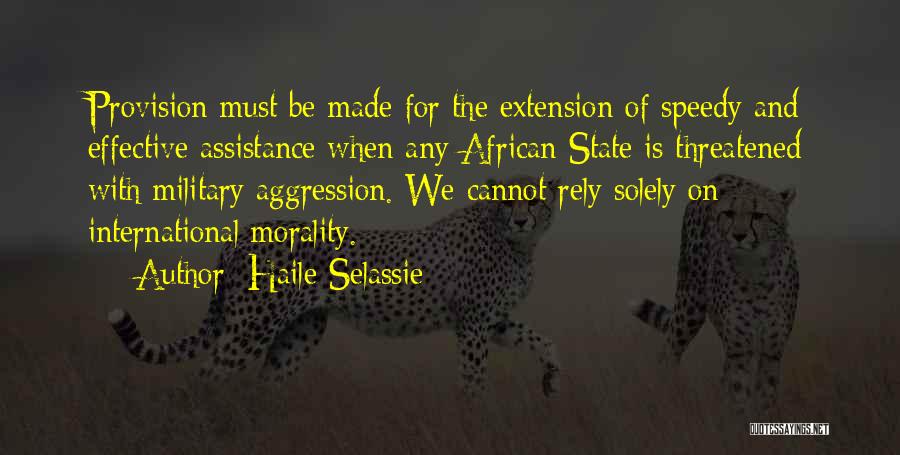 Haile Selassie Quotes: Provision Must Be Made For The Extension Of Speedy And Effective Assistance When Any African State Is Threatened With Military