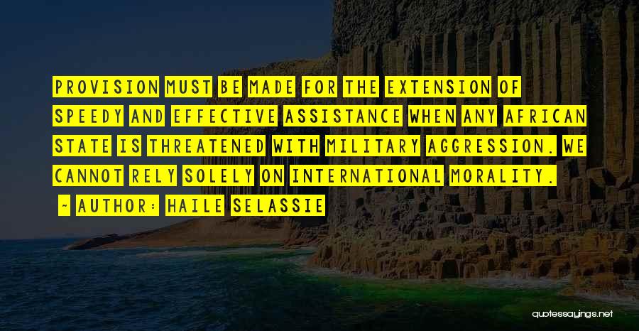 Haile Selassie Quotes: Provision Must Be Made For The Extension Of Speedy And Effective Assistance When Any African State Is Threatened With Military