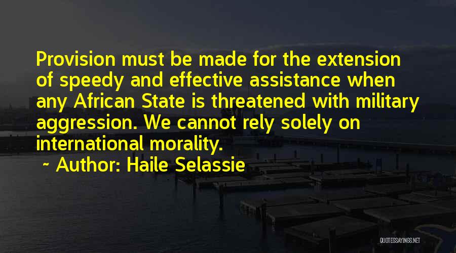Haile Selassie Quotes: Provision Must Be Made For The Extension Of Speedy And Effective Assistance When Any African State Is Threatened With Military