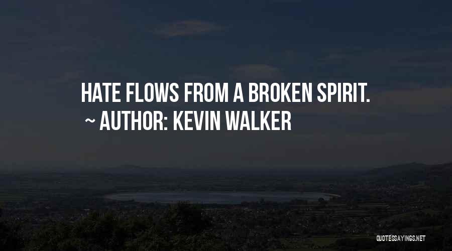 Kevin Walker Quotes: Hate Flows From A Broken Spirit.