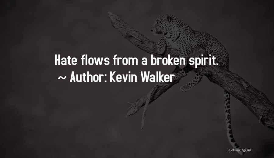 Kevin Walker Quotes: Hate Flows From A Broken Spirit.