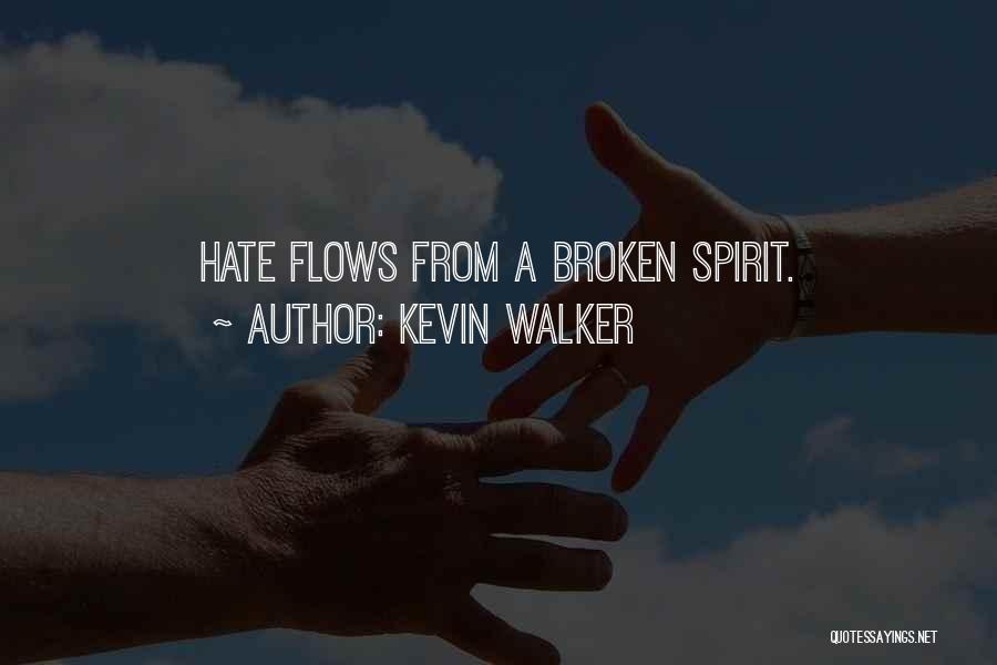 Kevin Walker Quotes: Hate Flows From A Broken Spirit.