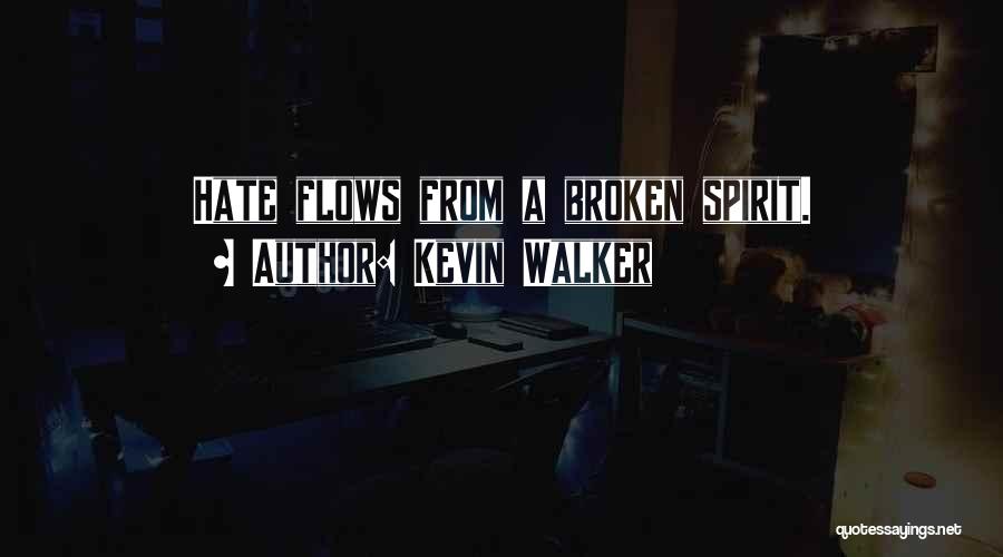 Kevin Walker Quotes: Hate Flows From A Broken Spirit.