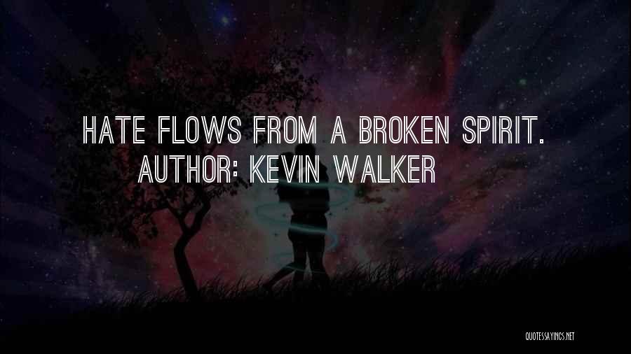 Kevin Walker Quotes: Hate Flows From A Broken Spirit.