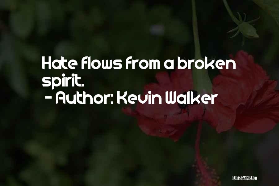 Kevin Walker Quotes: Hate Flows From A Broken Spirit.