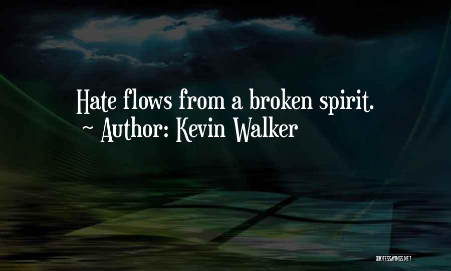 Kevin Walker Quotes: Hate Flows From A Broken Spirit.