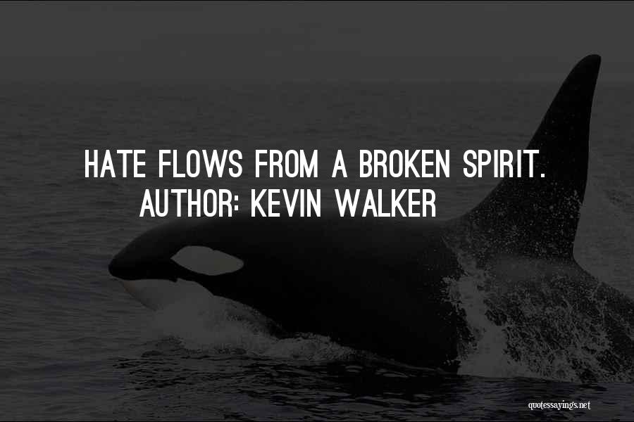 Kevin Walker Quotes: Hate Flows From A Broken Spirit.