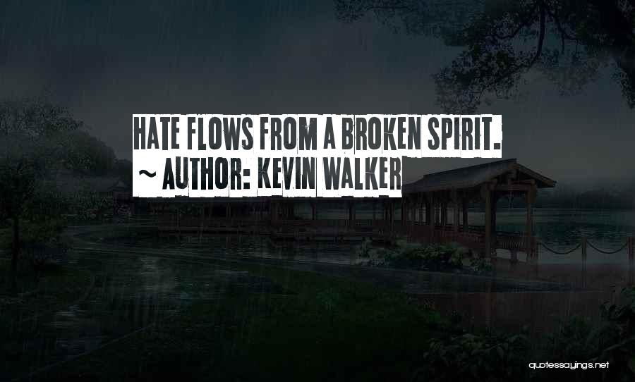 Kevin Walker Quotes: Hate Flows From A Broken Spirit.