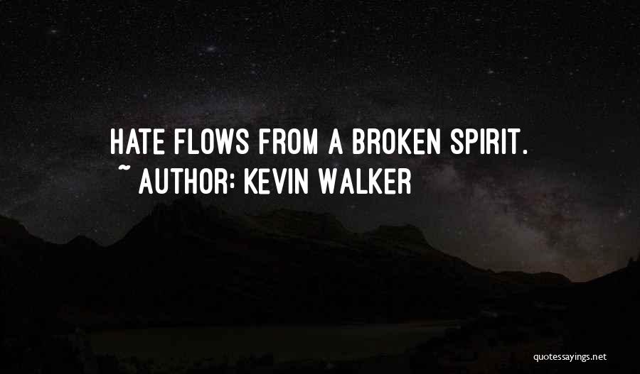 Kevin Walker Quotes: Hate Flows From A Broken Spirit.