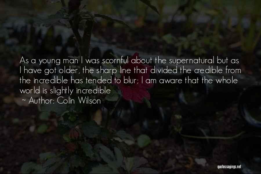 Colin Wilson Quotes: As A Young Man I Was Scornful About The Supernatural But As I Have Got Older, The Sharp Line That