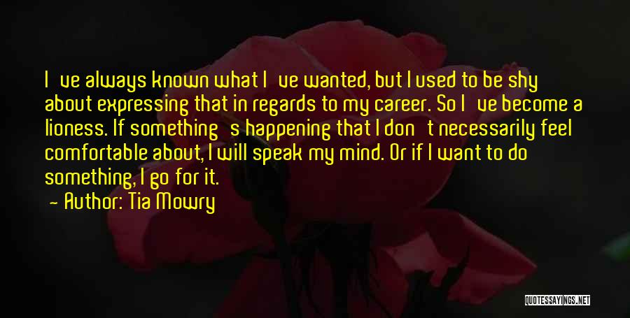 Tia Mowry Quotes: I've Always Known What I've Wanted, But I Used To Be Shy About Expressing That In Regards To My Career.