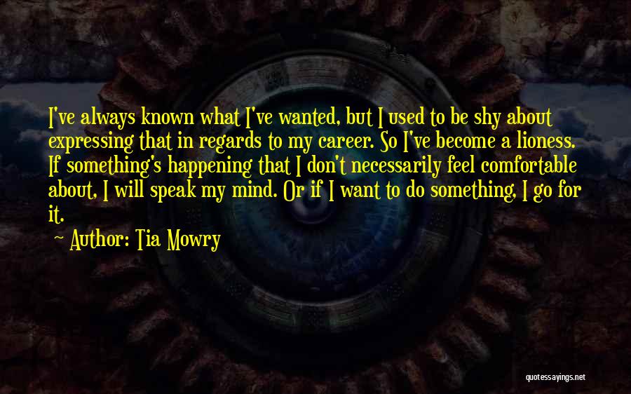 Tia Mowry Quotes: I've Always Known What I've Wanted, But I Used To Be Shy About Expressing That In Regards To My Career.